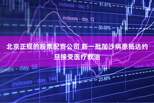 北京正规的股票配资公司 新一批加沙病患抵达约旦接受医疗救治