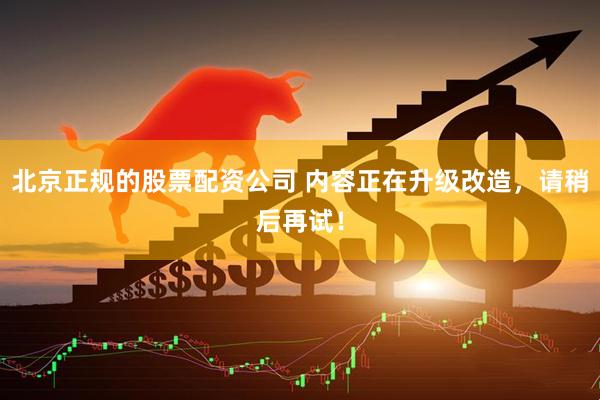 北京正规的股票配资公司 内容正在升级改造，请稍后再试！